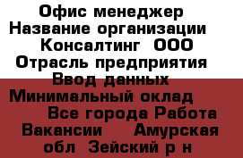 Офис-менеджер › Название организации ­ IT Консалтинг, ООО › Отрасль предприятия ­ Ввод данных › Минимальный оклад ­ 15 000 - Все города Работа » Вакансии   . Амурская обл.,Зейский р-н